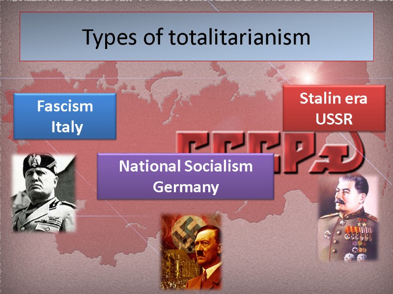 Types of totalitarianism Fascism  Italy Stalin era USSR National Socialism Germany